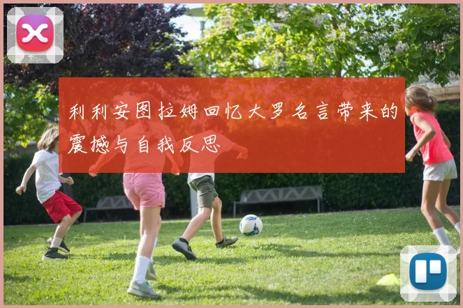 利利安图拉姆回忆大罗名言带来的震撼与自我反思