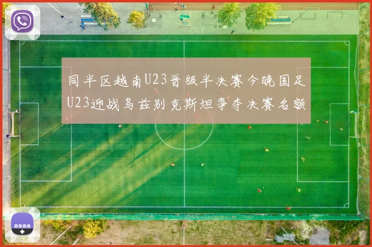 同半区越南U23晋级半决赛今晚国足U23迎战乌兹别克斯坦争夺决赛名额