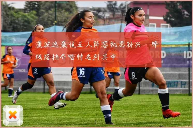 澳波选最佳五人阵容凯恩孙兴慜锋线搭档乔哈特名列其中
