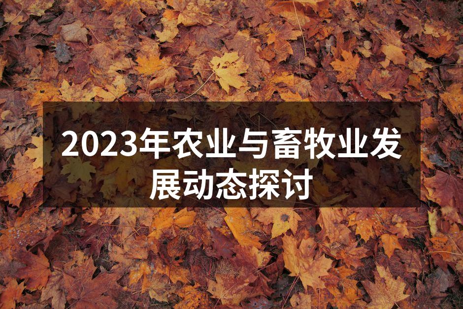 2023年农业与畜牧业发展动态探讨